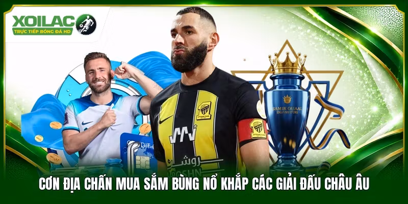 Cơn địa chấn mua sắm bùng nổ khắp các giải đấu Châu Âu