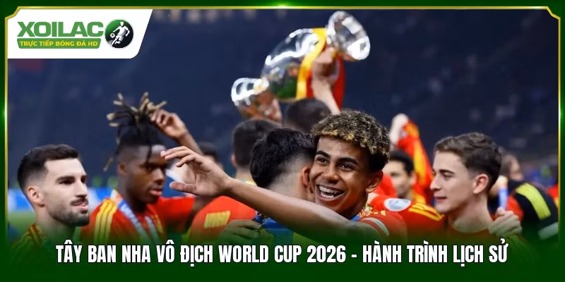 Tây Ban Nha Vô Địch World Cup 2026 - Hành Trình Lịch Sử