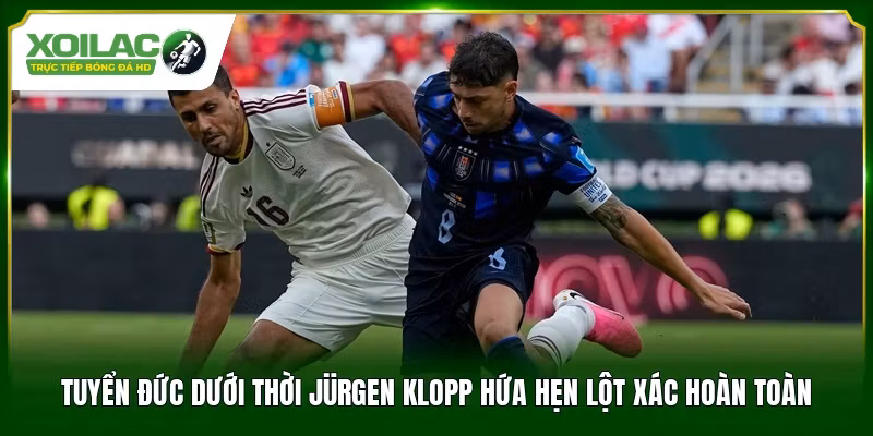 Tuyển Đức dưới thời Jürgen Klopp hứa hẹn lột xác hoàn toàn