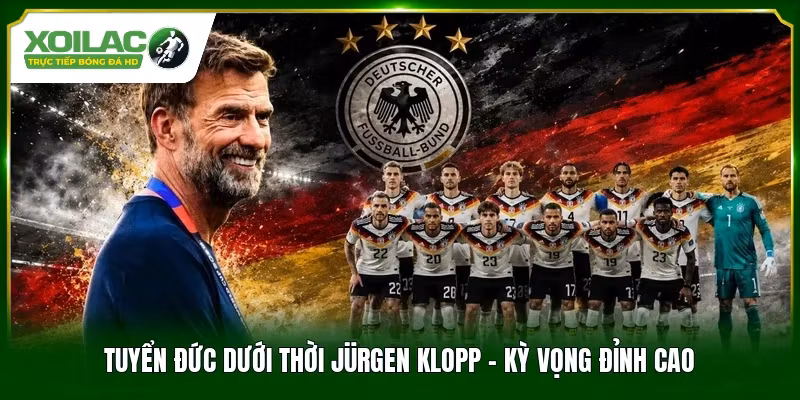 Tuyển Đức Dưới Thời Jürgen Klopp – Kỳ Vọng Đỉnh Cao